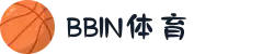 BBIN体育-BBIN体育官网-新人首充- 注册即送